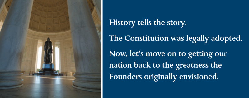 History tells the story. The Constitution was legally adopted.
Now, let’s move on to getting our nation back to the greatness the Founders originally envisioned.
