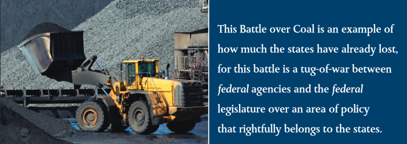 This Battle over Coal is an example of how much the states have already lost, for this battle is a tug-of-war between federal agencies and the federal legislature over an area of policy that rightfully belongs to the states.