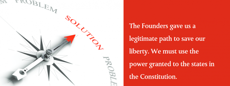 The Founders gave us a legitimate path to save our liberty. We must use the power granted to the states in the Constitution.