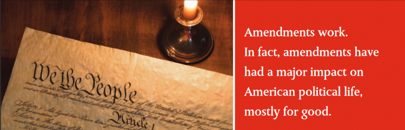 Amendments work. In fact, amendments have had a major impact on American political life, mostly for good.