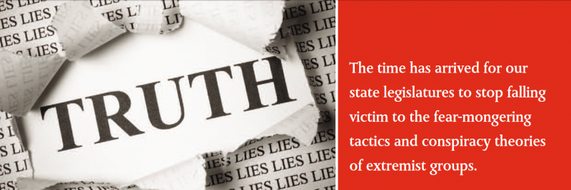 The time has arrived for our state legislatures to stop falling victim to the fear-mongering tactics and conspiracy theories of extremist groups.